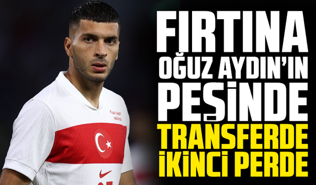Fırtına Oğuz Aydın’ın Peşinde: Transferde İkinci Perde