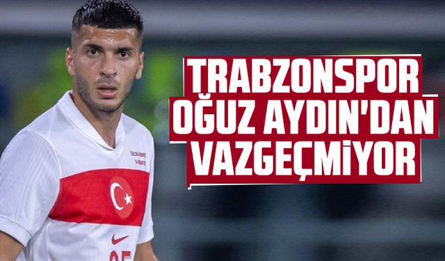 Trabzonspor Oğuz Aydın'dan vazgeçmiyor
