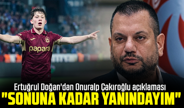 Ertuğrul Doğan'dan Onuralp Çakıroğlu açıklaması "Sonuna kadar yanındayım"