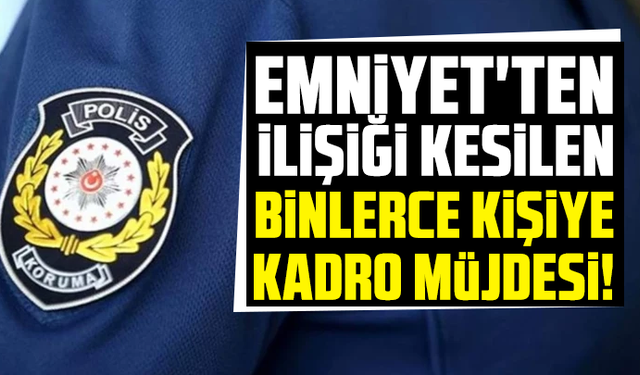 Emniyet'ten ilişiği kesilen binlerce kişiye kadro müjdesi!