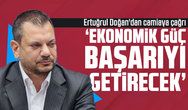 Ertuğrul Doğan'dan camiaya çağrı ‘Ekonomik güç başarıyı getirecek’