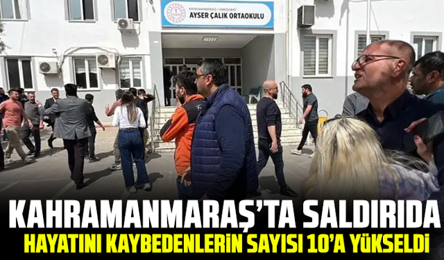Kahramanmaraş’ta saldırıda hayatını kaybedenlerin sayısı 10’a yükseldi