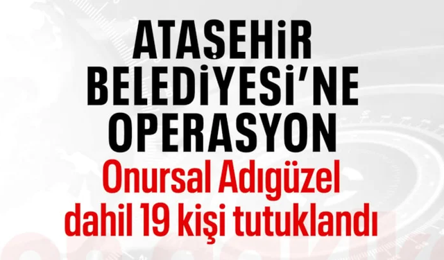 Ataşehir Belediye Başkanı Onursal Adıgüzel tutuklandı