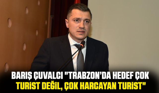 Barış Çuvalcı "Trabzon’da Hedef Çok Turist Değil, Çok Harcayan Turist"