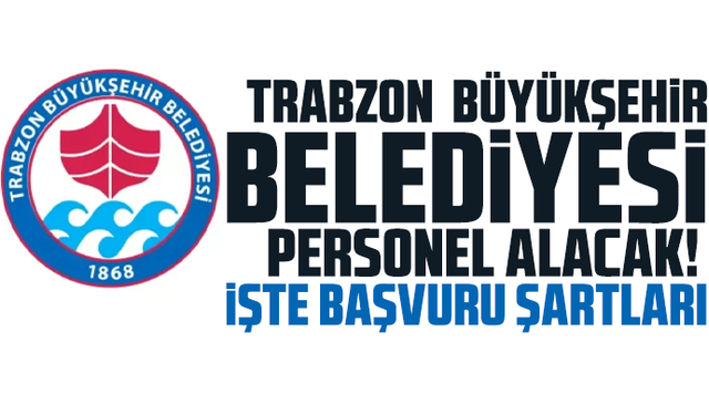 Trabzon Büyükşehir Belediyesi personel alacak!