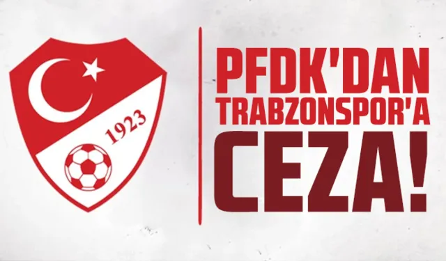 PFDK Trabzonspor'a ceza yağdırdı