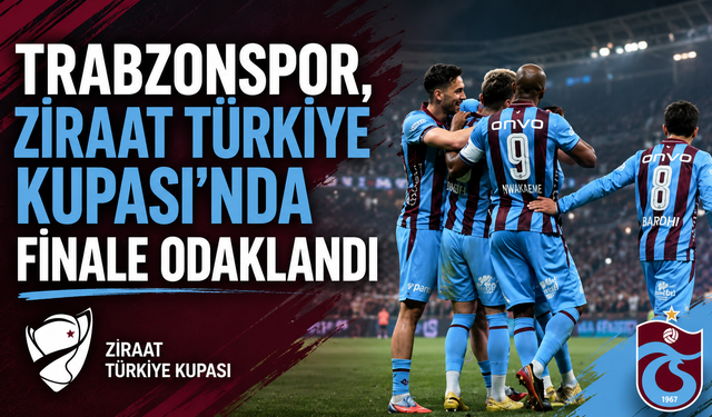 Trabzonspor, Ziraat Türkiye Kupası'nda finale odaklandı
