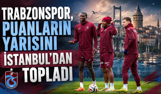 Trabzonspor, puanların yarısını İstanbul'dan topladı