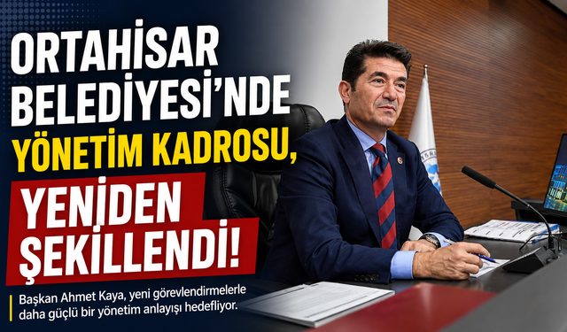 Ortahisar Belediyesi’nde Yönetim Kadrosu, Yeniden Şekillendi