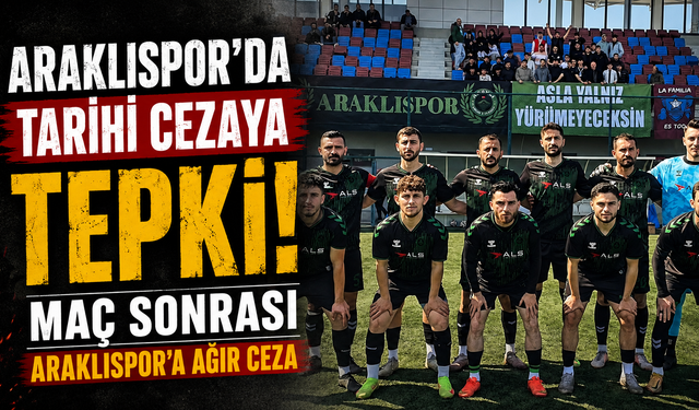 Araklıspor'da tarihi cezaya tepki! Maç sonrası Araklıspor’a ağır ceza