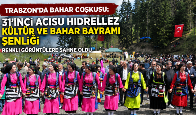 Trabzon'da bahar coşkusu: 31'inci Acısu Hıdrellez Kültür ve Bahar Bayramı Şenliği renkli görüntülere sahne oldu