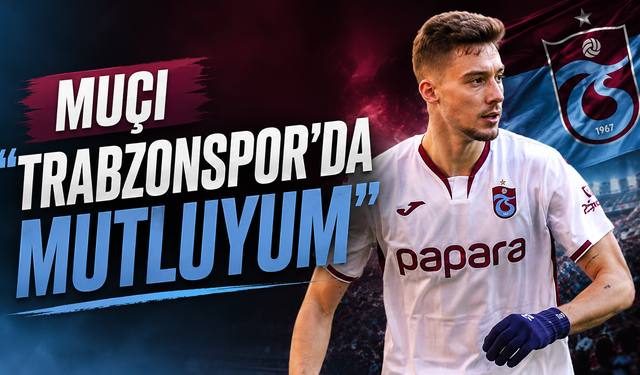 Muçi "Trabzonspor'da mutluyum"