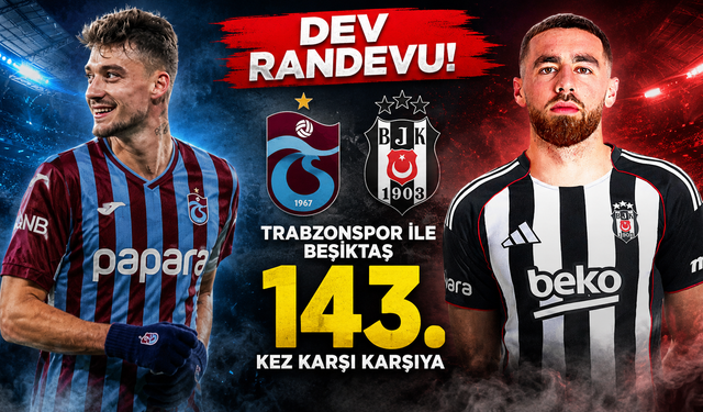 Dev randevu! Trabzonspor ile Beşiktaş 143. kez karşı karşıya