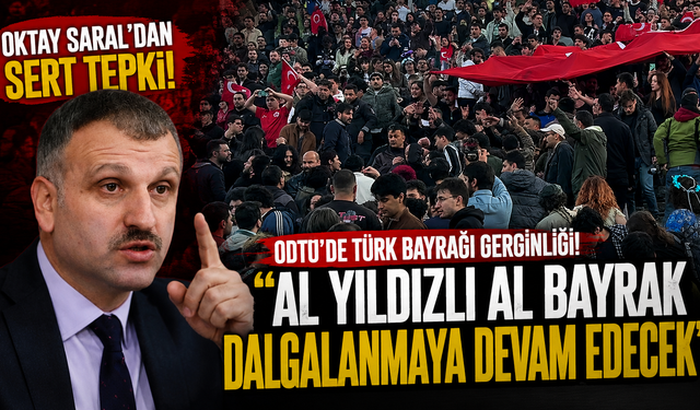 ODTÜ’de Türk bayrağı gerginliği! Oktay Saral’dan sert tepki