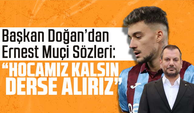 Başkan Doğan’dan Ernest Muçi Sözleri: “Hocamız Kalsın Derse Alırız”