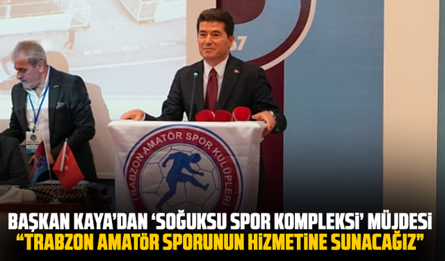 Başkan Kaya’dan ‘soğuksu spor kompleksi’ müjdesi “Trabzon amatör sporunun hizmetine sunacağız”
