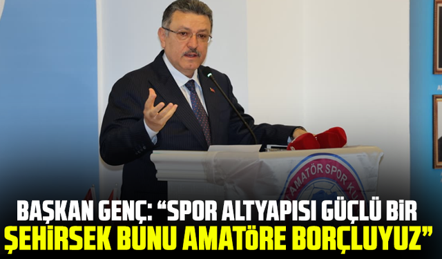 Başkan Genç: “Spor altyapısı güçlü bir şehirsek bunu amatöre borçluyuz”