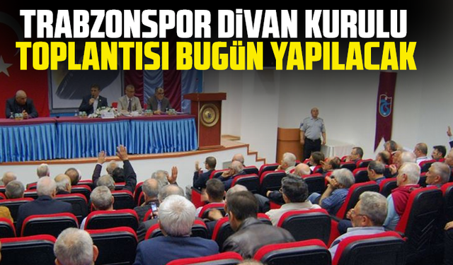 Trabzonspor Divan Kurulu Toplantısı Bugün Yapılacak
