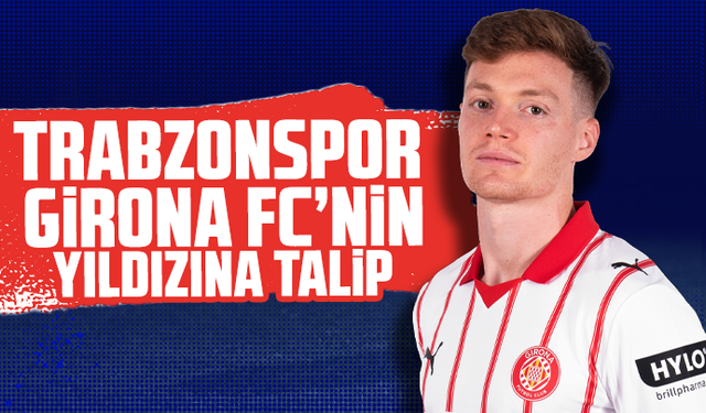 Trabzonspor, Girona FC’nin Yıldızına Talip