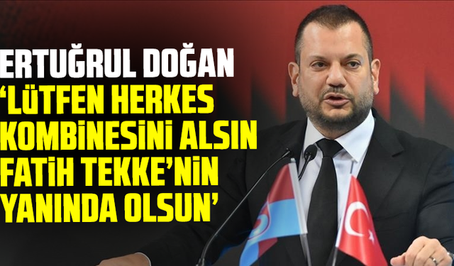 Ertuğrul Doğan, "Lütfen herkes kombinesini alsın, Fatih Tekke’nin yanında olsun"