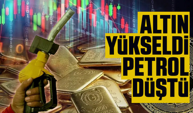 Piyasalarda son durum: Altın yükseldi, petrol düştü