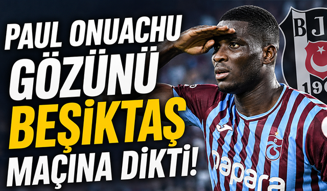 Paul Onuachu gözünü Beşiktaş maçına dikti!