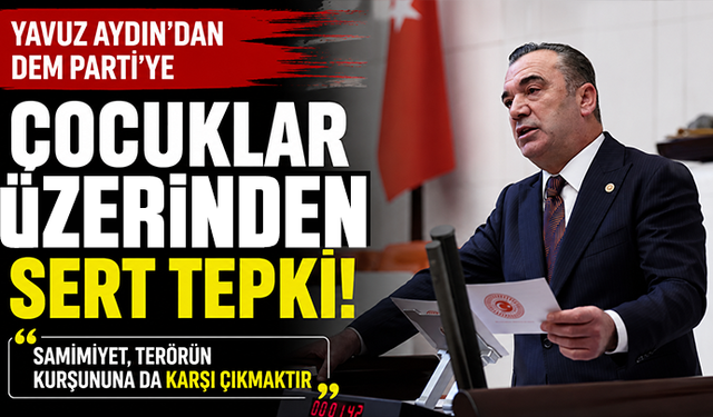 Yavuz Aydın’dan DEM Parti’ye çocuklar üzerinden sert tepki: “Samimiyet, terörün kurşununa da karşı çıkmaktır”