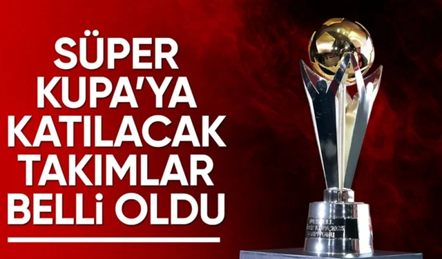 Süper Kupa'ya katılacak takımlar belli oldu