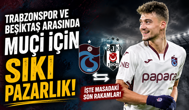 Trabzonspor ve Beşiktaş arasında Muçi için sıkı pazarlık!