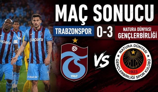 Maç sonucu Trabzonspor 0-3 Natura Dünyası Gençlerbirliği
