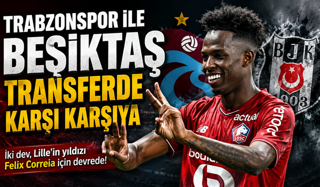 Trabzonspor ile Beşiktaş transferde karşı karşıya