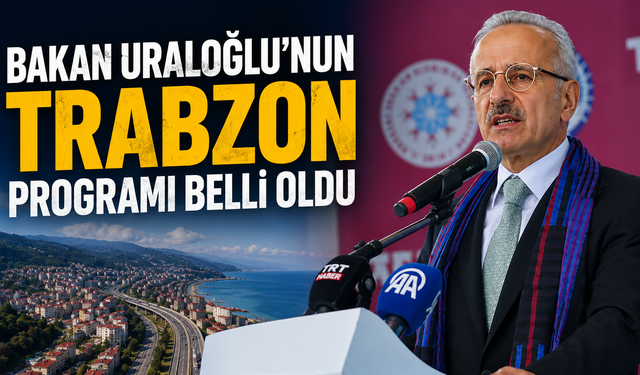 Bakan Uraloğlu’nun Trabzon programı belli oldu