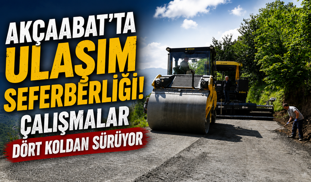 Akçaabat'ta Ulaşım Seferberliği! Çalışmalar Dört Koldan Sürüyor