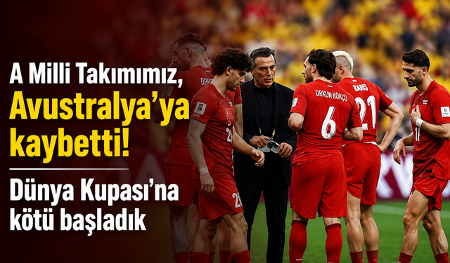 A Milli Takımımız, Avustralya'ya kaybetti! Dünya Kupası'na kötü başladık