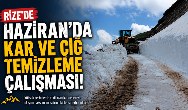 Rize'de Haziran ayında kar ve çığ temizleme çalışması