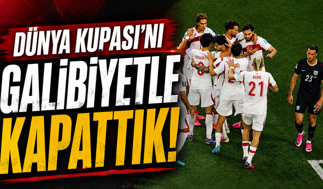 Dünya Kupası'nı galibiyetle kapattık!
