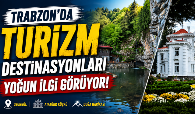 Trabzon'da turizm destinasyonları yoğun ilgi görüyor