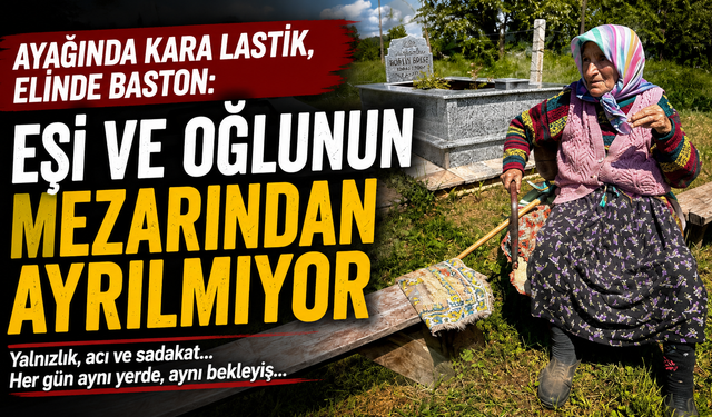 Ayağında kara lastik, elinde baston: Eşi ve oğlunun mezarından ayrılmıyor