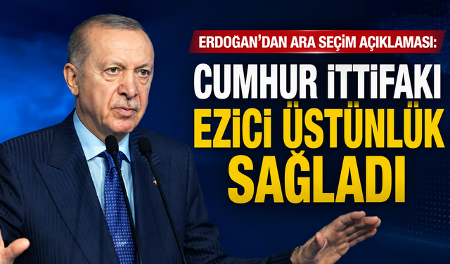Erdoğan’dan ara seçim açıklaması: Cumhur İttifakı ezici üstünlük sağladı