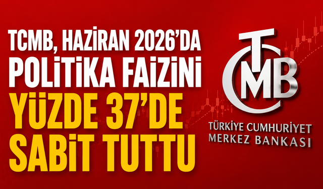 TCMB, Haziran 2026’da politika faizini yüzde 37'de sabit tuttu