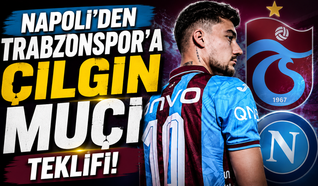 Napoli'den Trabzonspor'a çılgın Muçi teklifi!