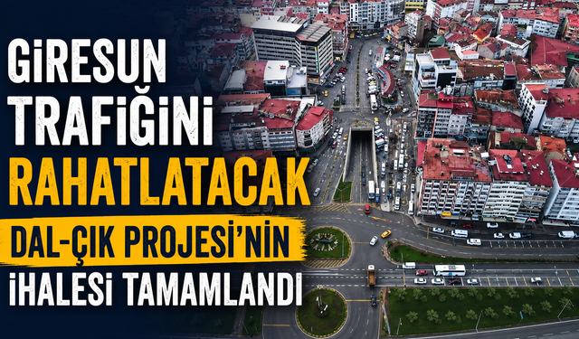 Giresun trafiğini rahatlatacak Dal-Çık Projesi'nin ihalesi tamamlandı