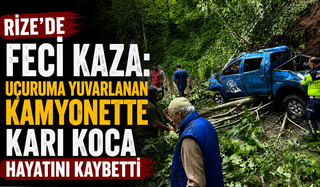 Rize'de Feci Kaza: Uçuruma Yuvarlanan Kamyonette Karı Koca Hayatını Kaybetti