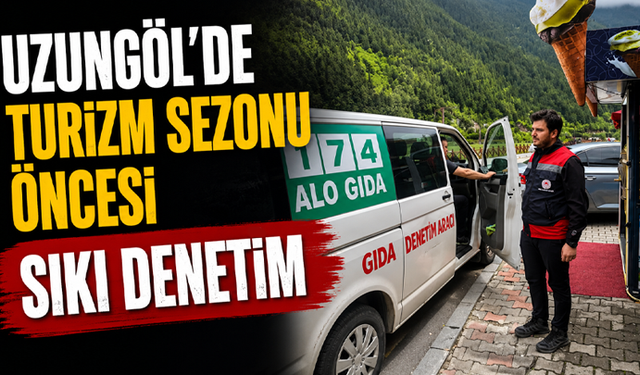 Uzungöl'de turizm sezonu öncesi sıkı denetim