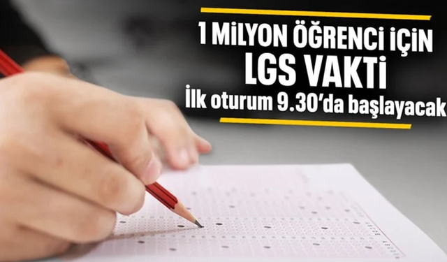 LGS heyecanı: 1 milyonu aşkın öğrenci sınava girecek