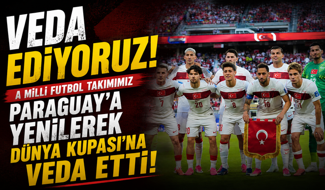 A Milli Futbol Takımımız Paraguay'a yenilerek Dünya Kupası'na veda etti