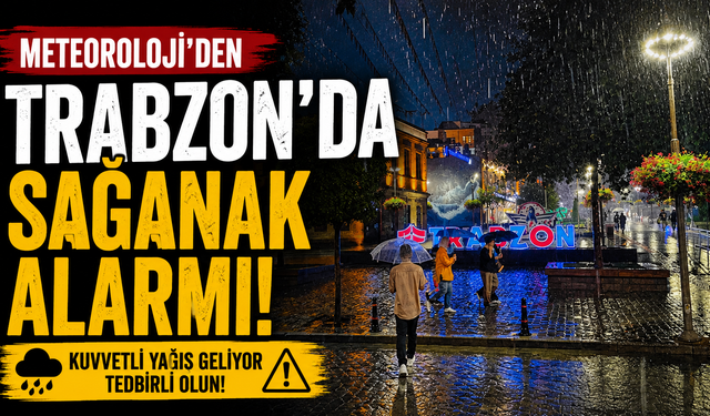 Meteoroloji’den Trabzon’da sağanak alarmı!