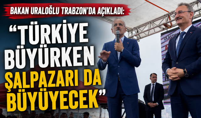 Bakan Uraloğlu Trabzon’da açıkladı: “Türkiye büyürken Şalpazarı da büyüyecek”