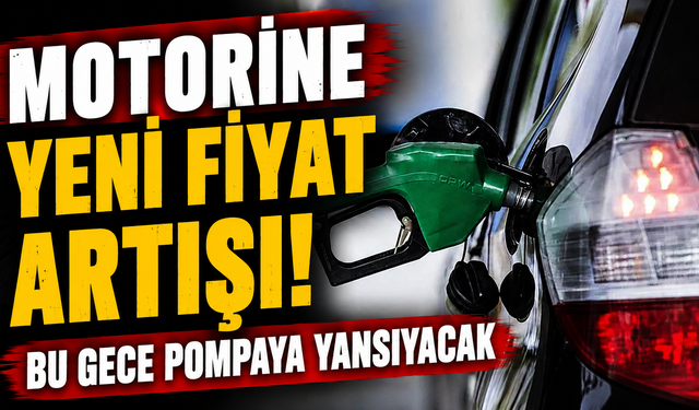 Motorine yeni fiyat artışı: Bu gece pompaya yansıyacak