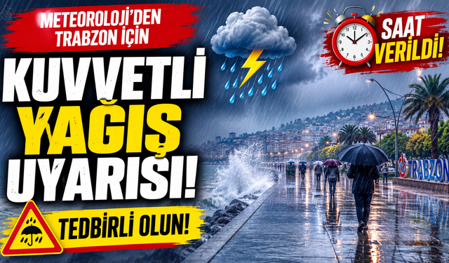Meteoroloji'den Trabzon için kuvvetli yağış uyarısı! Saat verildi